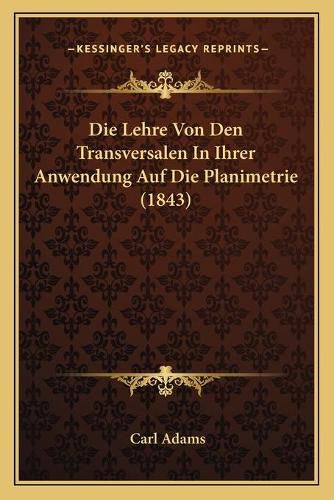 Cover image for Die Lehre Von Den Transversalen in Ihrer Anwendung Auf Die Planimetrie (1843)