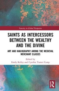 Cover image for Saints as Intercessors between the Wealthy and the Divine: Art and Hagiography among the Medieval Merchant Classes