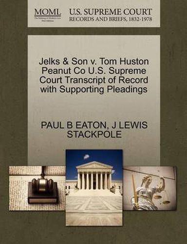 Cover image for Jelks & Son V. Tom Huston Peanut Co U.S. Supreme Court Transcript of Record with Supporting Pleadings