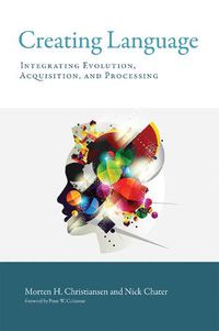 Cover image for Creating Language: Integrating Evolution, Acquisition, and Processing