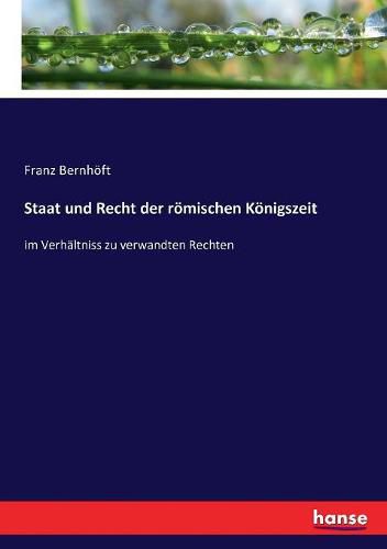 Cover image for Staat und Recht der roemischen Koenigszeit: im Verhaltniss zu verwandten Rechten