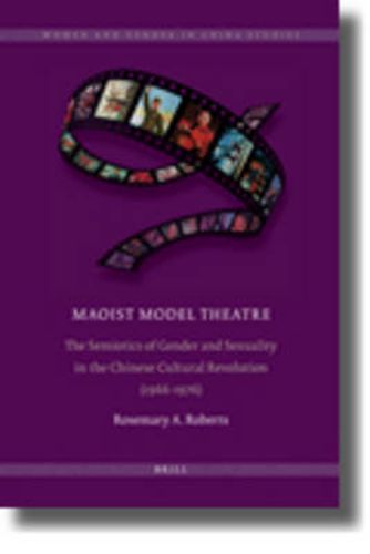 Maoist Model Theatre: The Semiotics of Gender and Sexuality in the Chinese Cultural Revolution (1966-1976)