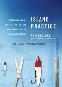 Cover image for Island Practice: Cobblestone Rash, Underground Tom, and Other Adventures of a Nantucket Doctor