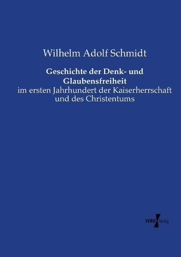 Cover image for Geschichte der Denk- und Glaubensfreiheit: im ersten Jahrhundert der Kaiserherrschaft und des Christentums