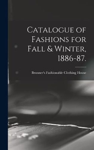 Cover image for Catalogue of Fashions for Fall & Winter, 1886-87.