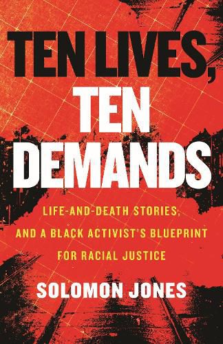 Cover image for Ten Lives, Ten Demands: Life-and-Death Stories, and a Black Activist's Blueprint for Racial Justice