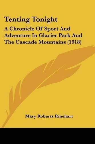 Cover image for Tenting Tonight: A Chronicle of Sport and Adventure in Glacier Park and the Cascade Mountains (1918)