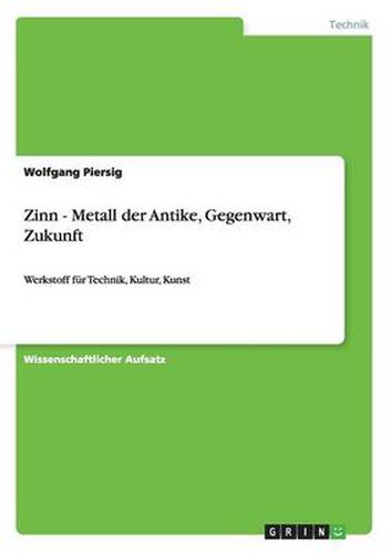 Zinn - Metall der Antike, Gegenwart, Zukunft: Werkstoff fur Technik, Kultur, Kunst