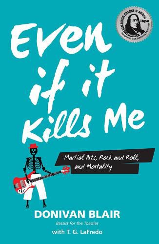 Cover image for Even if it Kills Me: Martial Arts, Rock and Roll, and Mortality