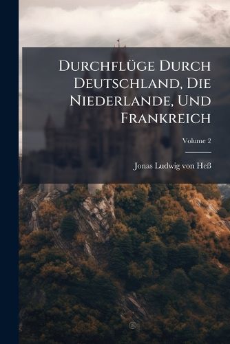 Cover image for Durchfl GE Durch Deutschland, Die Niederlande, Und Frankreich, Volume 2