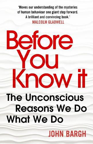 Before You Know It: The Unconscious Reasons We Do What We Do