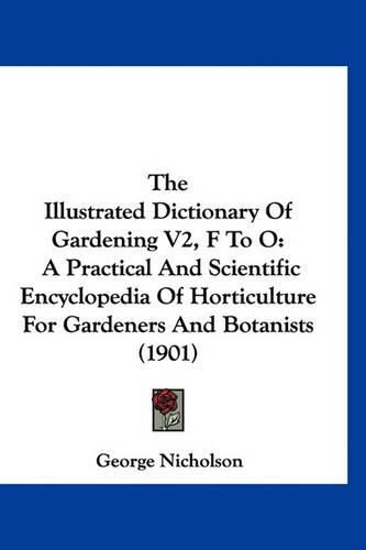 The Illustrated Dictionary of Gardening V2, F to O: A Practical and Scientific Encyclopedia of Horticulture for Gardeners and Botanists (1901)