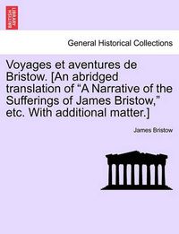 Cover image for Voyages Et Aventures de Bristow. [An Abridged Translation of  A Narrative of the Sufferings of James Bristow,  Etc. with Additional Matter.]