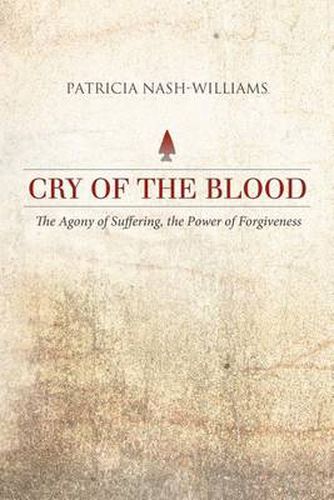 Cover image for Cry of the Blood: The Agony of Suffering, the Power of Forgiveness