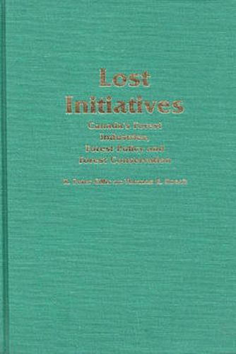 Lost Initiatives: Canada's Forest Industries, Forest Policy and Forest Conservation