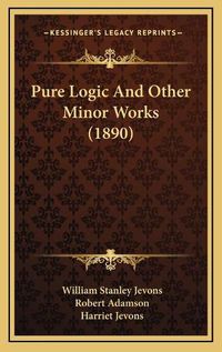 Cover image for Pure Logic and Other Minor Works (1890)