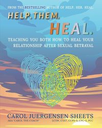 Cover image for Help. Them. Heal: Teaching You Both How to Heal Your Relationship after Sexual Betrayal