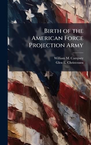 Cover image for Birth of the American Force Projection Army