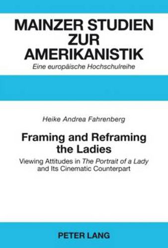 Cover image for Framing and Reframing the Ladies: Viewing Attitudes in  The Portrait of a Lady  and Its Cinematic Counterpart