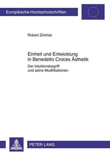 Einheit Und Entwicklung in Benedetto Croces Aesthetik: Der Intuitionsbegriff Und Seine Modifikationen