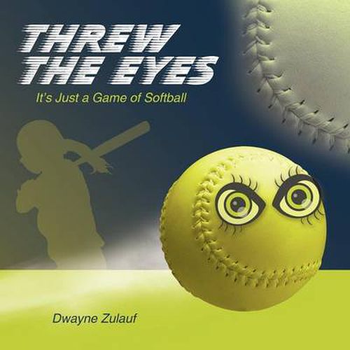 Cover image for Threw the Eyes: It's Just a Game of Softball