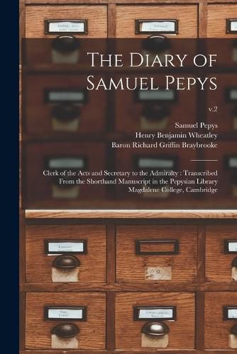 The Diary of Samuel Pepys: Clerk of the Acts and Secretary to the Admiralty: Transcribed From the Shorthand Manuscript in the Pepysian Library Magdalene College, Cambridge; v.2