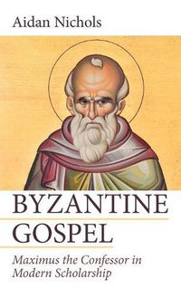 Cover image for Byzantine Gospel: Maximus the Confessor in Modern Scholarship