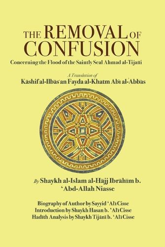 Cover image for The Removal of Confusion: Concerning the Flood of the Saintly Seal Ahmad Al-Tijani