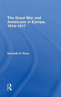 Cover image for The Great War and Americans in Europe, 1914-1917