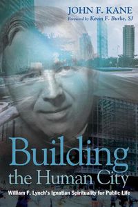 Cover image for Building the Human City: William F. Lynch's Ignatian Spirituality for Public Life