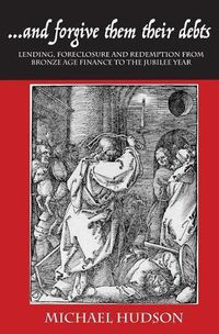 Cover image for ...and Forgive Them Their Debts: Lending, Foreclosure and Redemption from Bronze Age Finance to the Jubilee Year