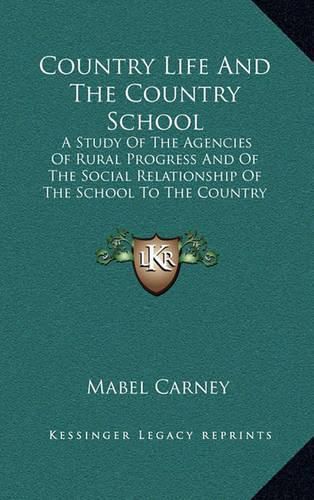 Cover image for Country Life and the Country School: A Study of the Agencies of Rural Progress and of the Social Relationship of the School to the Country Community (1912)