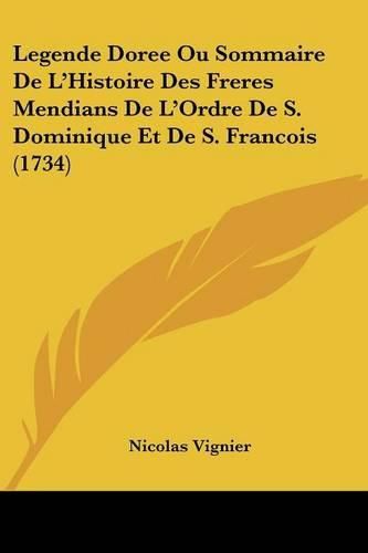 Legende Doree Ou Sommaire de L'Histoire Des Freres Mendians de L'Ordre de S. Dominique Et de S. Francois (1734)