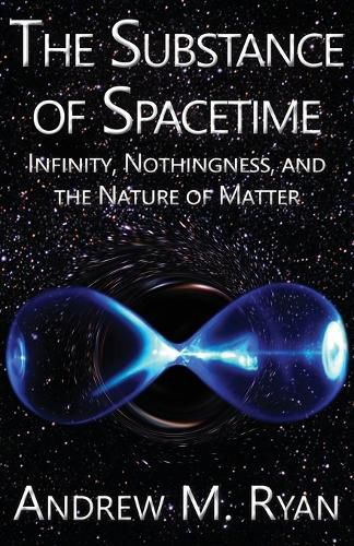 Cover image for The Substance of Spacetime: Infinity, Nothingness, and the Nature of Matter