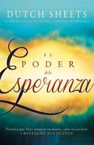 Cover image for El Poder de la Esperanza: Permita Que Dios Renueve Su Mente, Sane Su Corazon Y Restaure Sus Suenos