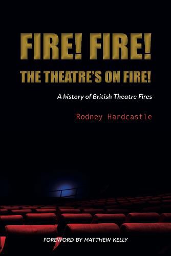 Cover image for Fire! Fire! The Theatre's on Fire: A History of British Theatre Fires