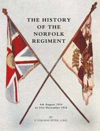 Cover image for History of the Norfolk Regiment: 4th August 1914 to 31st December 1918