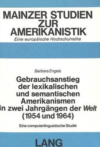 Cover image for Gebrauchsanstieg Der Lexikalischen Und Semantischen Amerikanismen in Zwei Jahrgaengen Der -Welt- (1954 Und 1964): Eine Vergleichende Computerlinguistische Studie Zur Quantitativen Entwicklung Amerikanischen Einflusses Auf Die Deutsche Zeitungssprache