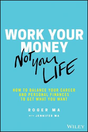 Cover image for Work Your Money, Not Your Life: How to Balance Your Career and Personal Finances to Get What You Want