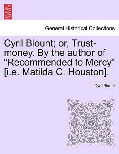 Cover image for Cyril Blount; Or, Trust-Money. by the Author of  Recommended to Mercy  [I.E. Matilda C. Houston].