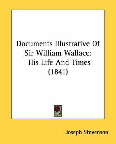 Documents Illustrative Of Sir William Wallace: His Life And Times (1841)