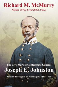 Cover image for The Civil Wars of Confederate General Joseph E. Johnston: Volume 1: Virginia to Mississippi, 1861-1863