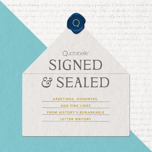 Cover image for Signed & Sealed: Greetings, Goodbyes, and Fine Lines from History's Remarkable Letter Writers