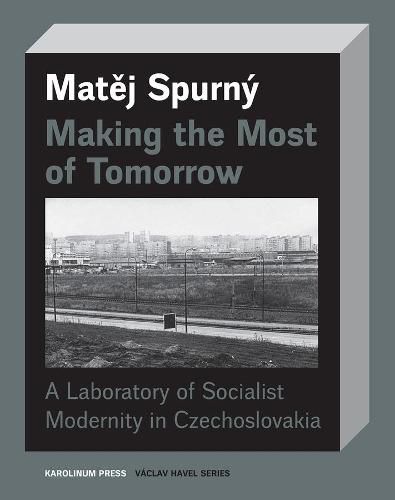 Cover image for Making the Most of Tomorrow: A North Bohemian Laboratory of Socialist Modernism