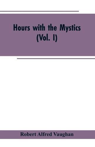 Hours with the Mystics: A Contribution to the History of Religious Opinion (Vol. I)