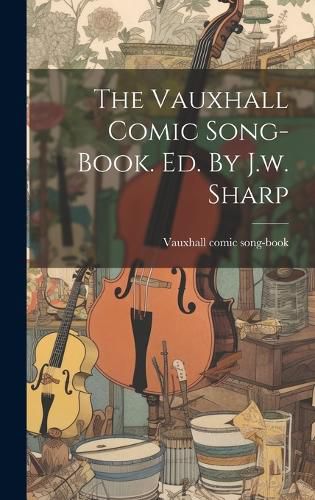 Cover image for The Vauxhall Comic Song-book. Ed. By J.w. Sharp