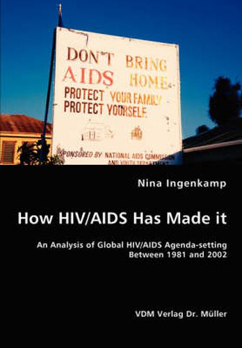 Cover image for How HIV/AIDS Has Made it - An Analysis of Global HIV/AIDS Agenda-setting Between 1981 and 2002