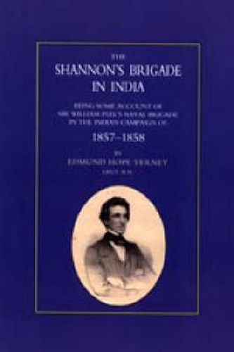 Shannon's Brigade in India, Being Some Account of Sir William Peel's Naval Brigade in the Indian Campaign of 1857-1858