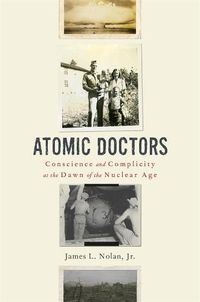 Cover image for Atomic Doctors: Conscience and Complicity at the Dawn of the Nuclear Age