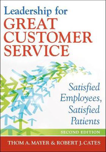 Cover image for Leadership for Great Customer Service: Satisfied Employees, Satisfied Patients